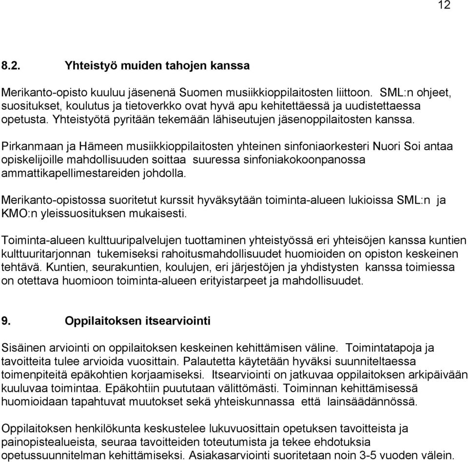 Pirkanmaan ja Hämeen musiikkioppilaitosten yhteinen sinfoniaorkesteri Nuori Soi antaa opiskelijoille mahdollisuuden soittaa suuressa sinfoniakokoonpanossa ammattikapellimestareiden johdolla.