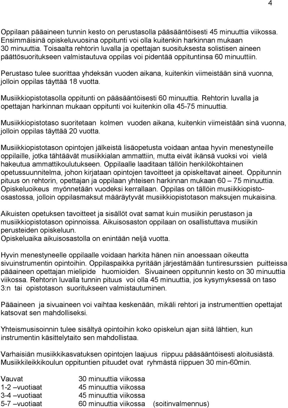 Perustaso tulee suorittaa yhdeksän vuoden aikana, kuitenkin viimeistään sinä vuonna, jolloin oppilas täyttää 18 vuotta. Musiikkiopistotasolla oppitunti on pääsääntöisesti 60 minuuttia.