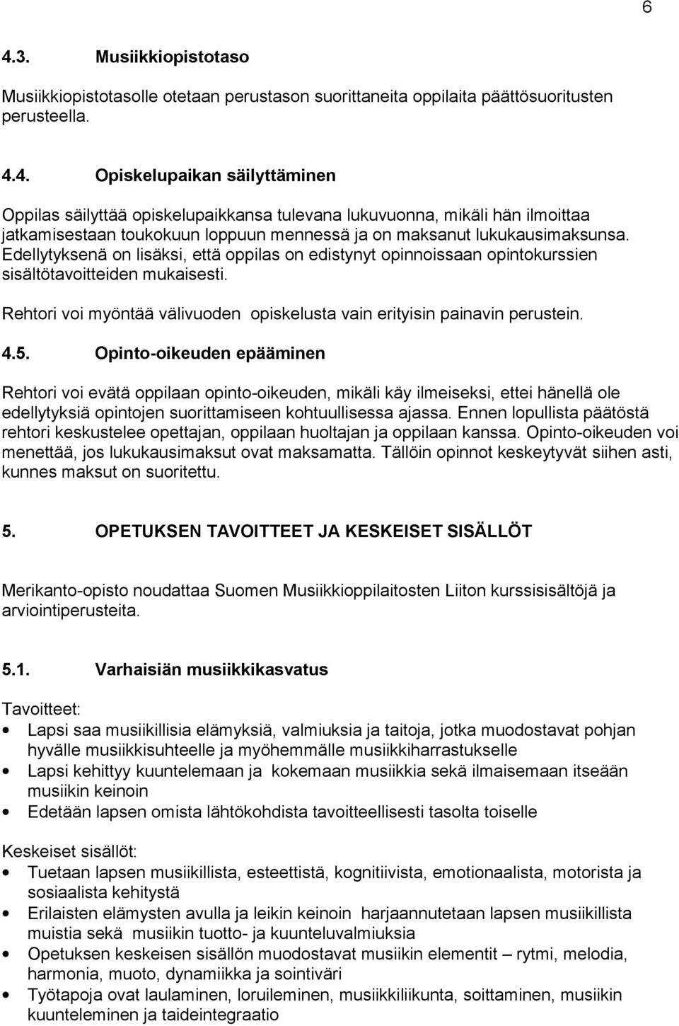 Opinto-oikeuden epääminen Rehtori voi evätä oppilaan opinto-oikeuden, mikäli käy ilmeiseksi, ettei hänellä ole edellytyksiä opintojen suorittamiseen kohtuullisessa ajassa.