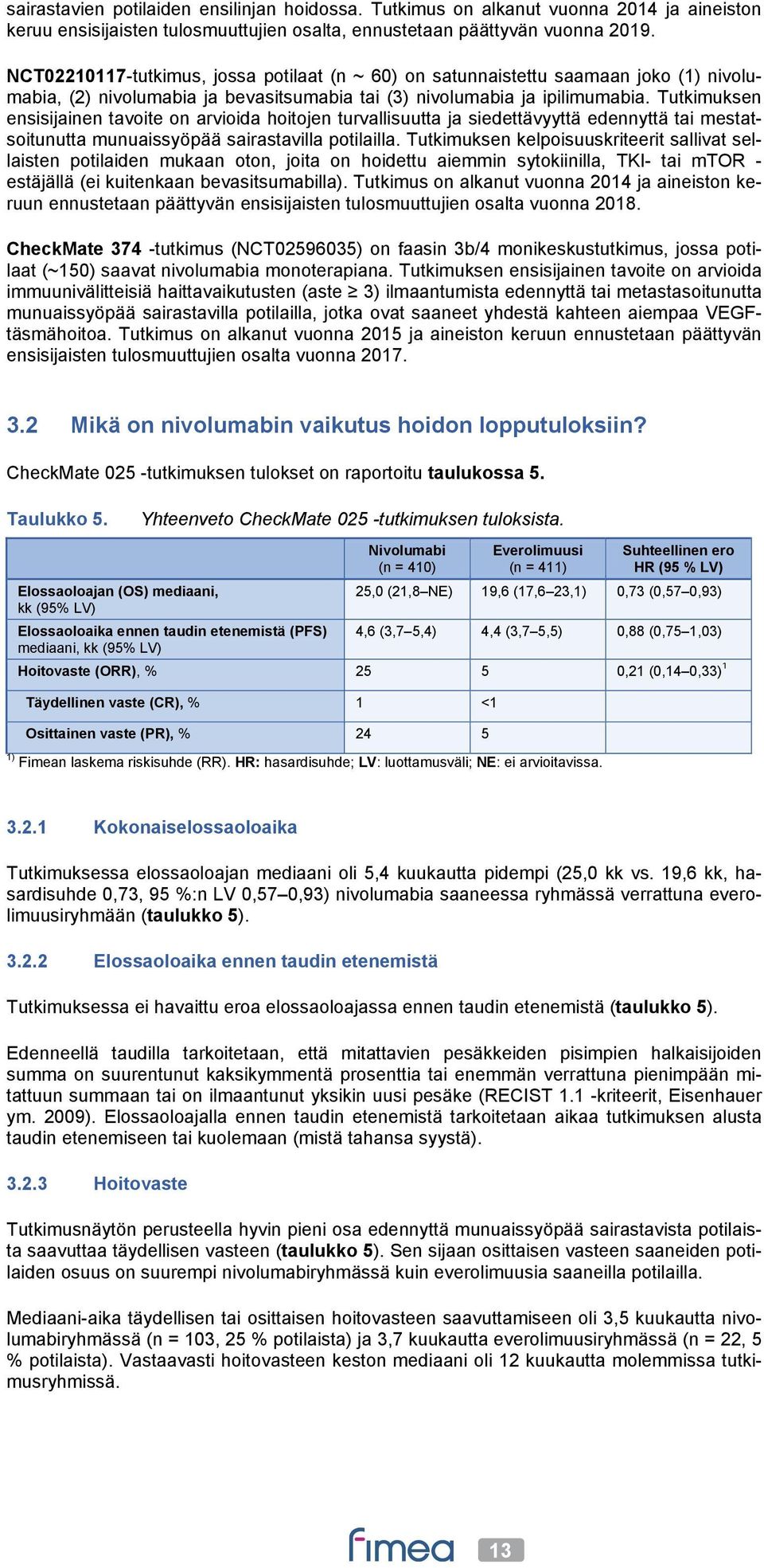 Tutkimuksen ensisijainen tavoite on arvioida hoitojen turvallisuutta ja siedettävyyttä edennyttä tai mestatsoitunutta munuaissyöpää sairastavilla potilailla.