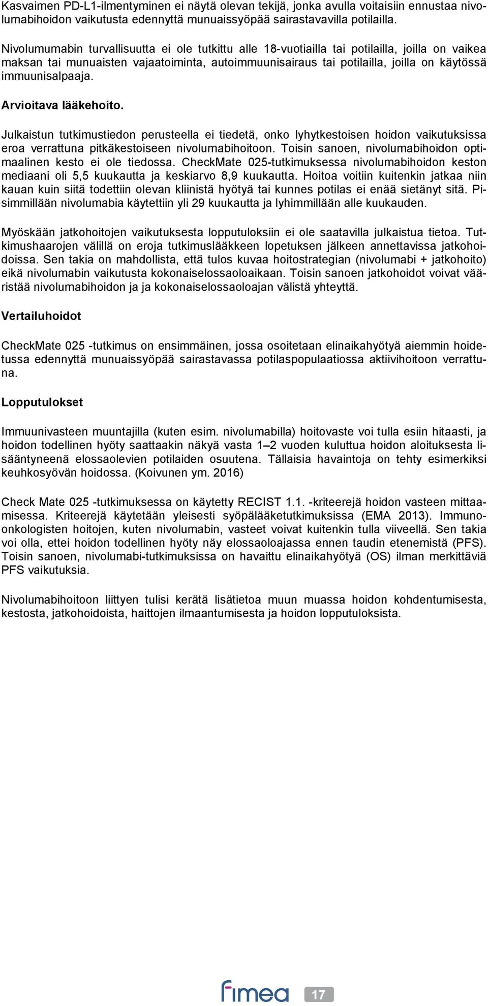 immuunisalpaaja. Arvioitava lääkehoito. Julkaistun tutkimustiedon perusteella ei tiedetä, onko lyhytkestoisen hoidon vaikutuksissa eroa verrattuna pitkäkestoiseen nivolumabihoitoon.