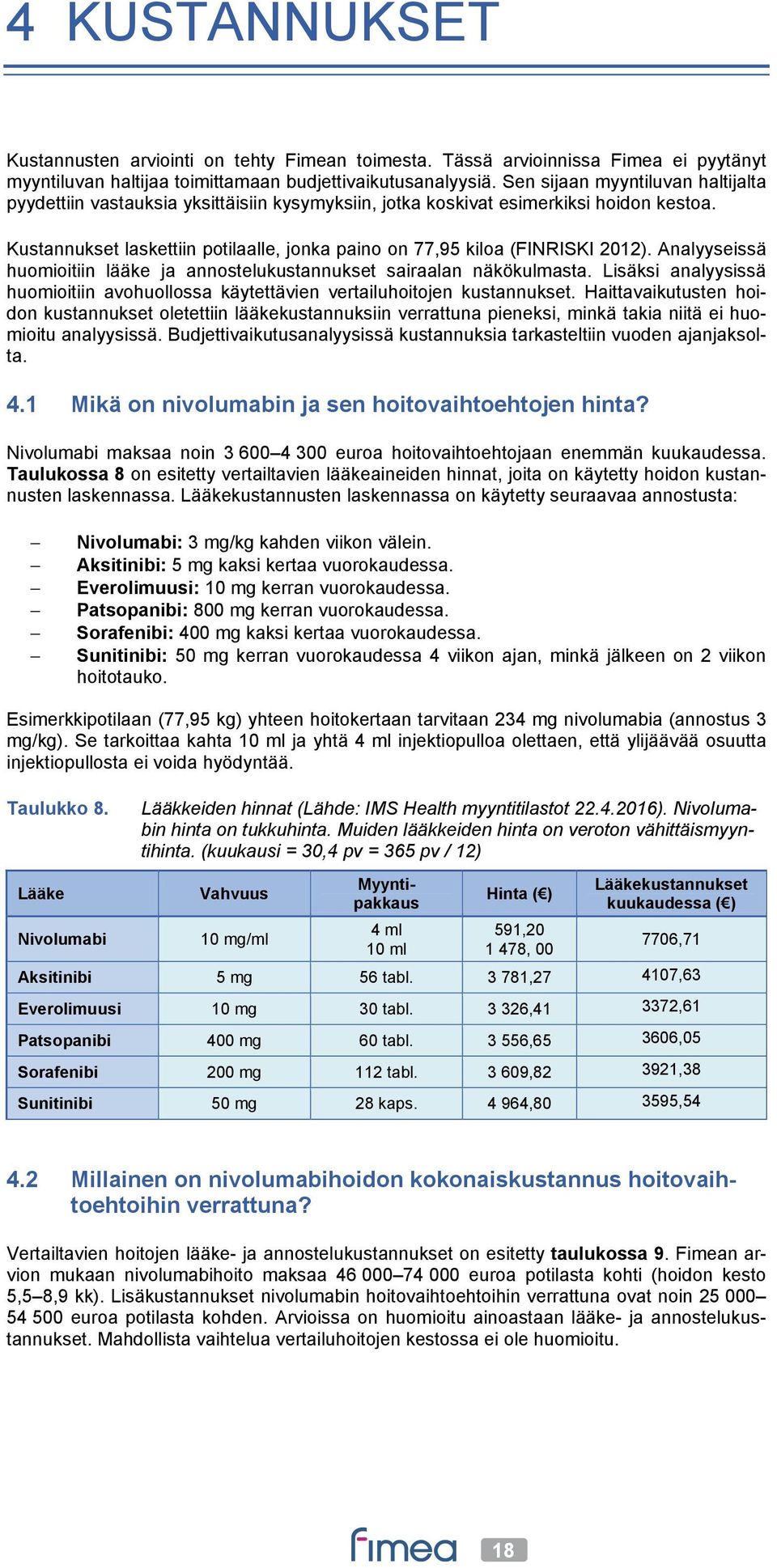 Kustannukset laskettiin potilaalle, jonka paino on 77,95 kiloa (FINRISKI 2012). Analyyseissä huomioitiin lääke ja annostelukustannukset sairaalan näkökulmasta.