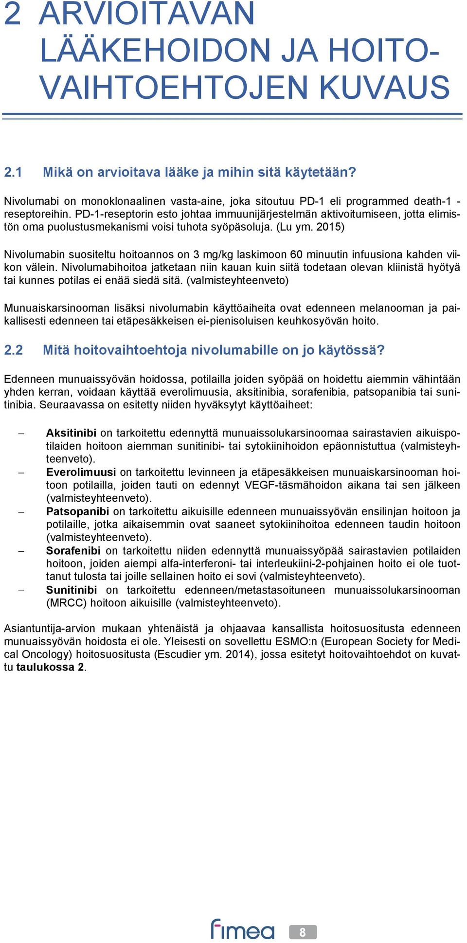 PD-1-reseptorin esto johtaa immuunijärjestelmän aktivoitumiseen, jotta elimistön oma puolustusmekanismi voisi tuhota syöpäsoluja. (Lu ym.