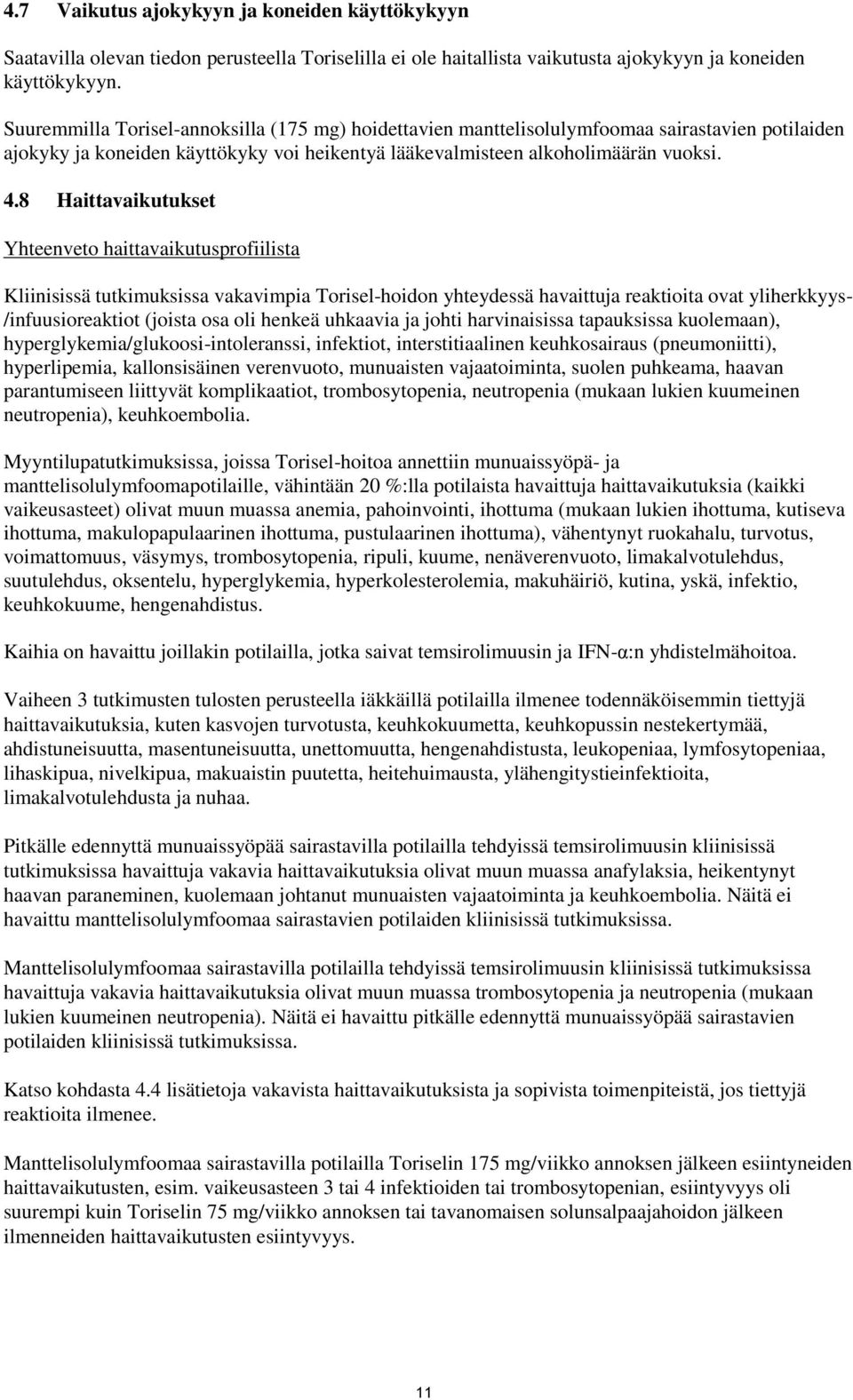 8 Haittavaikutukset Yhteenveto haittavaikutusprofiilista Kliinisissä tutkimuksissa vakavimpia Torisel-hoidon yhteydessä havaittuja reaktioita ovat yliherkkyys- /infuusioreaktiot (joista osa oli