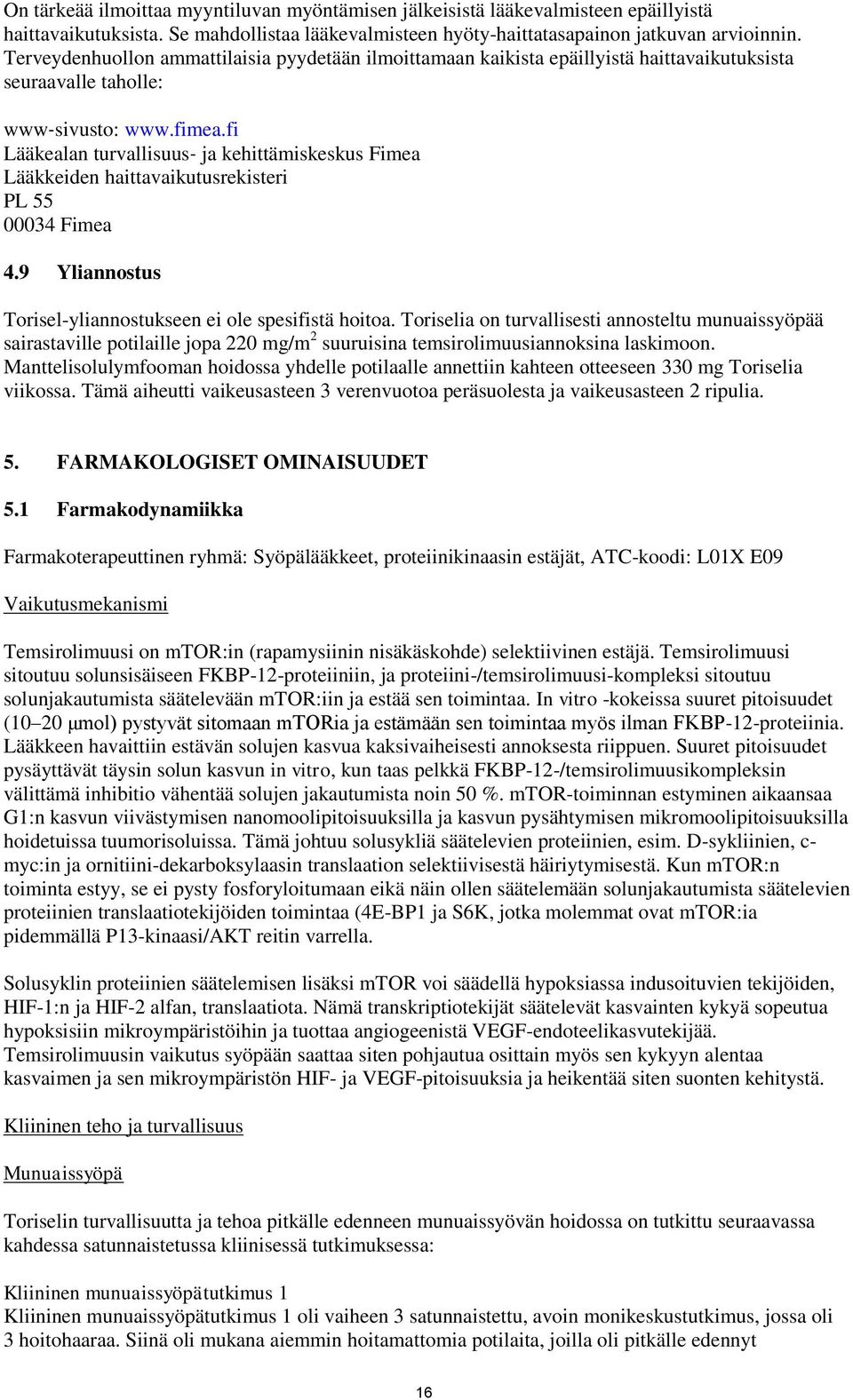 fi Lääkealan turvallisuus ja kehittämiskeskus Fimea Lääkkeiden haittavaikutusrekisteri PL 55 00034 Fimea 4.9 Yliannostus Torisel-yliannostukseen ei ole spesifistä hoitoa.