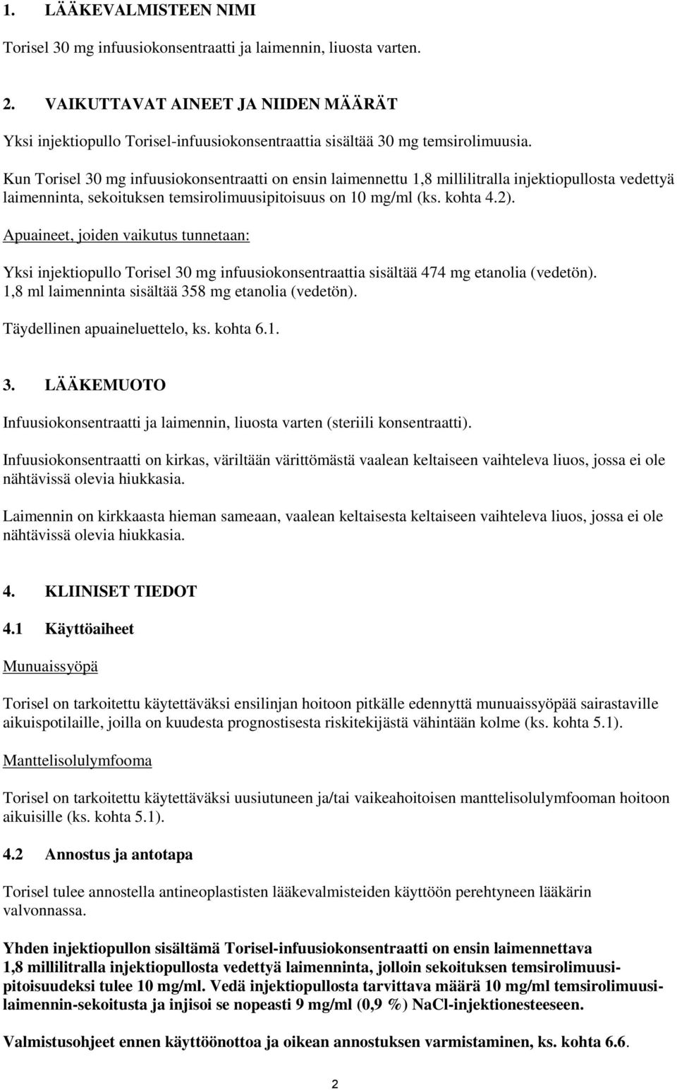 Kun Torisel 30 mg infuusiokonsentraatti on ensin laimennettu 1,8 millilitralla injektiopullosta vedettyä laimenninta, sekoituksen temsirolimuusipitoisuus on 10 mg/ml (ks. kohta 4.2).