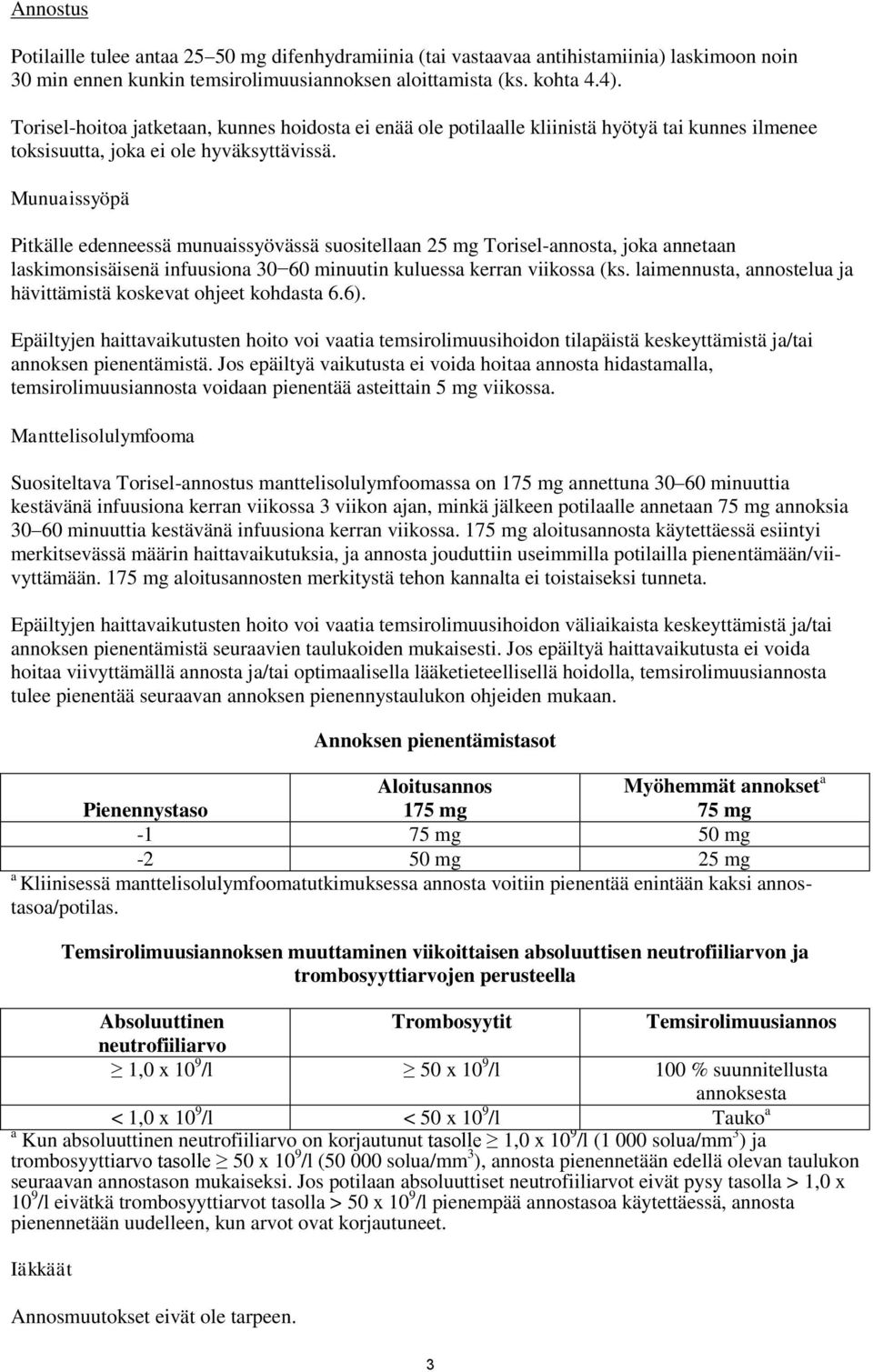 Munuaissyöpä Pitkälle edenneessä munuaissyövässä suositellaan 25 mg Torisel-annosta, joka annetaan laskimonsisäisenä infuusiona 30 60 minuutin kuluessa kerran viikossa (ks.