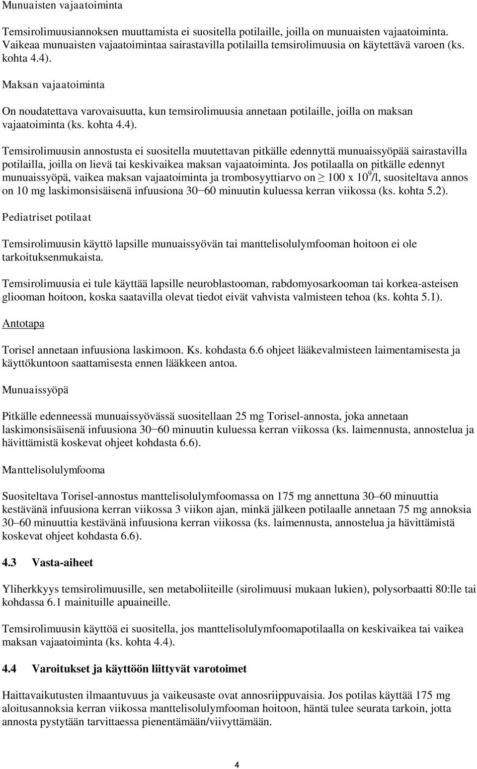 Maksan vajaatoiminta On noudatettava varovaisuutta, kun temsirolimuusia annetaan potilaille, joilla on maksan vajaatoiminta (ks. kohta 4.4).