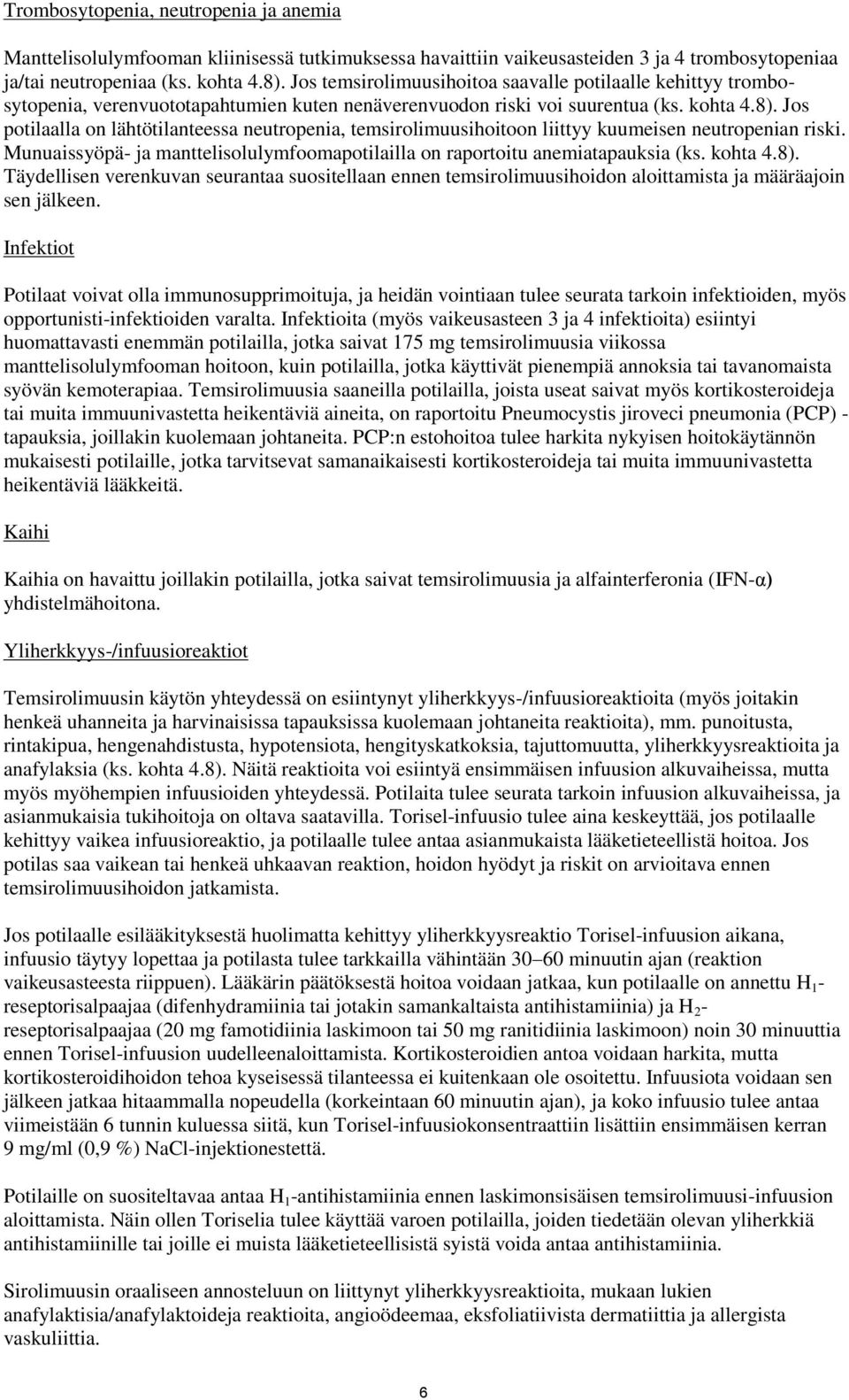 Jos potilaalla on lähtötilanteessa neutropenia, temsirolimuusihoitoon liittyy kuumeisen neutropenian riski. Munuaissyöpä- ja manttelisolulymfoomapotilailla on raportoitu anemiatapauksia (ks. kohta 4.