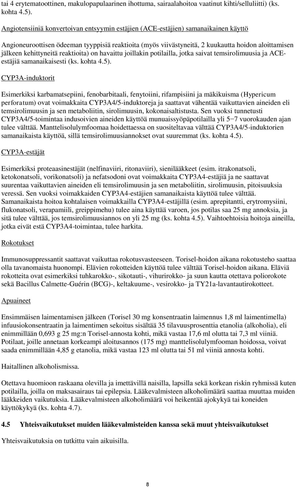 kehittyneitä reaktioita) on havaittu joillakin potilailla, jotka saivat temsirolimuusia ja ACEestäjiä samanaikaisesti (ks. kohta 4.5).