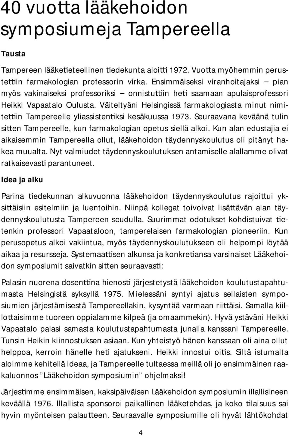 Väiteltyäni Helsingissä farmakologiasta minut nimite in Tampereelle yliassisten ksi kesäkuussa 1973. Seuraavana keväänä tulin si en Tampereelle, kun farmakologian opetus siellä alkoi.