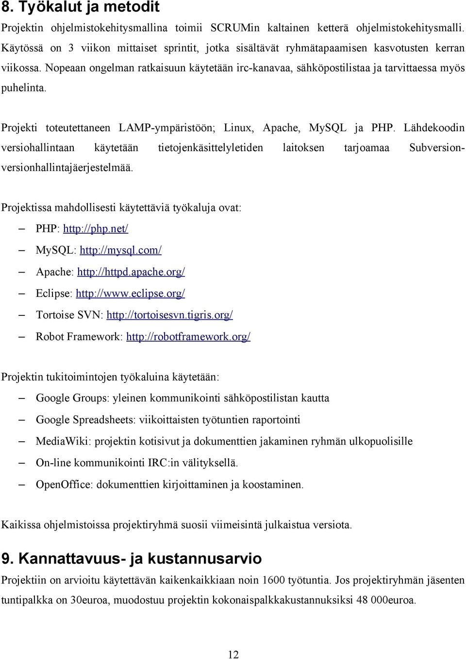 Nopeaan ongelman ratkaisuun käytetään irc-kanavaa, sähköpostilistaa ja tarvittaessa myös puhelinta. Projekti toteutettaneen LAMP-ympäristöön; Linux, Apache, MySQL ja PHP.