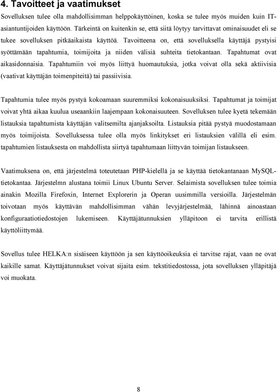 Tavoitteena on, että sovelluksella käyttäjä pystyisi syöttämään tapahtumia, toimijoita ja niiden välisiä suhteita tietokantaan. Tapahtumat ovat aikasidonnaisia.