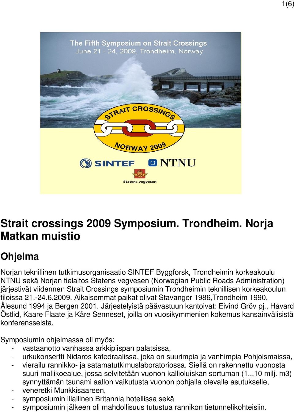 järjestivät viidennen Strait Crossings symposiumin Trondheimin teknillisen korkeakoulun tiloissa 21.-24.6.2009. Aikaisemmat paikat olivat Stavanger 1986,Trondheim 1990, Ålesund 1994 ja Bergen 2001.