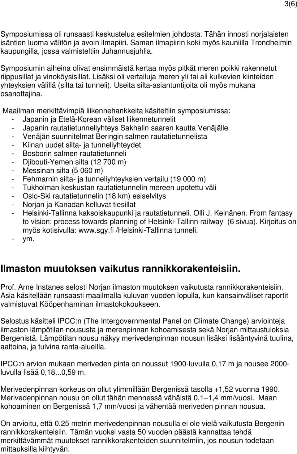 Symposiumin aiheina olivat ensimmäistä kertaa myös pitkät meren poikki rakennetut riippusillat ja vinoköysisillat.