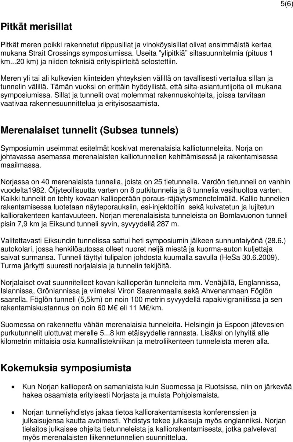 Tämän vuoksi on erittäin hyödyllistä, että silta-asiantuntijoita oli mukana symposiumissa.