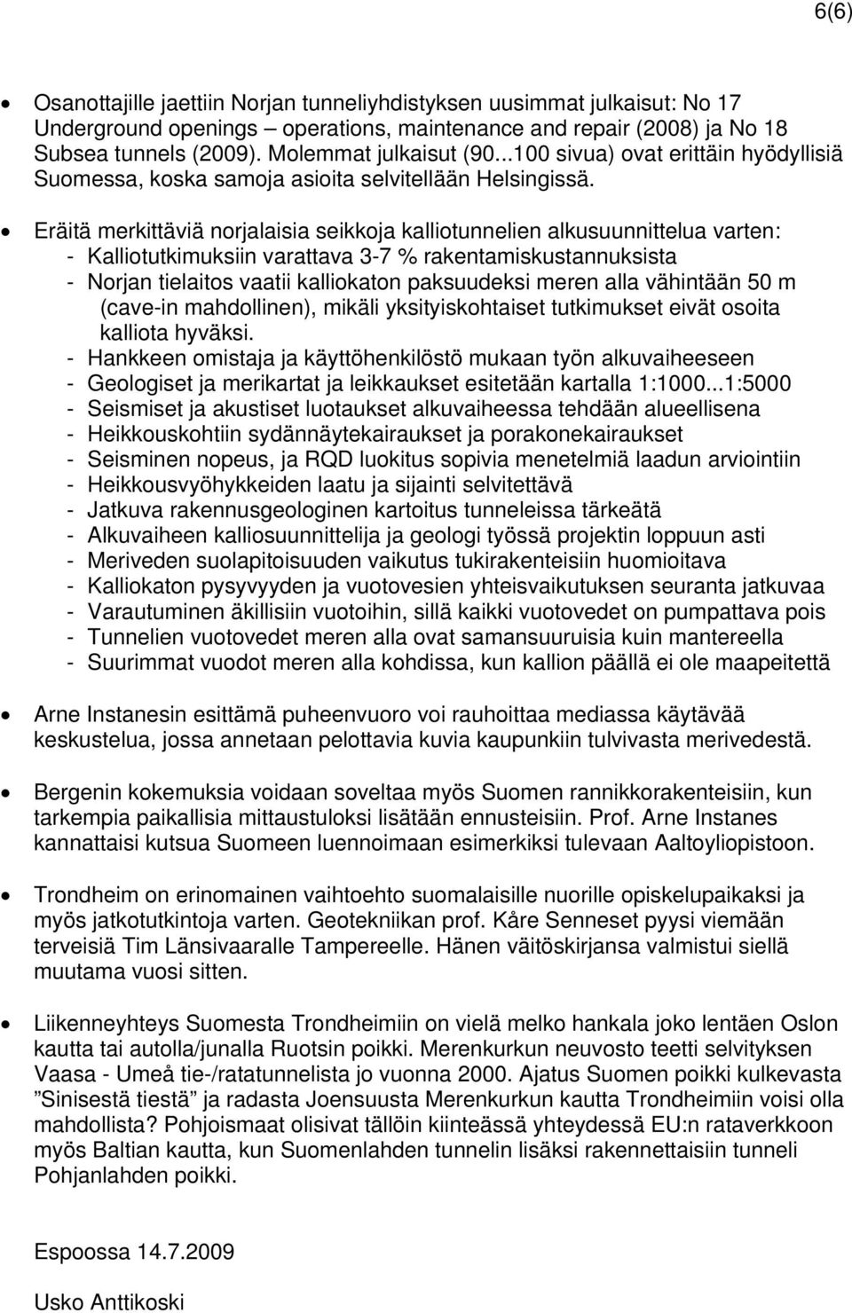 Eräitä merkittäviä norjalaisia seikkoja kalliotunnelien alkusuunnittelua varten: - Kalliotutkimuksiin varattava 3-7 % rakentamiskustannuksista - Norjan tielaitos vaatii kalliokaton paksuudeksi meren