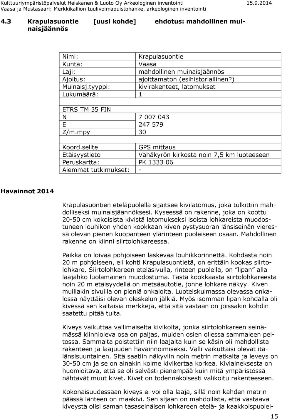 selite GPS mittaus Etäisyystieto Vähäkyrön kirkosta noin 7,5 km luoteeseen Peruskartta: PK 1333 06 Aiemmat tutkimukset: - Havainnot 2014 Krapulasuontien eteläpuolella sijaitsee kivilatomus, joka