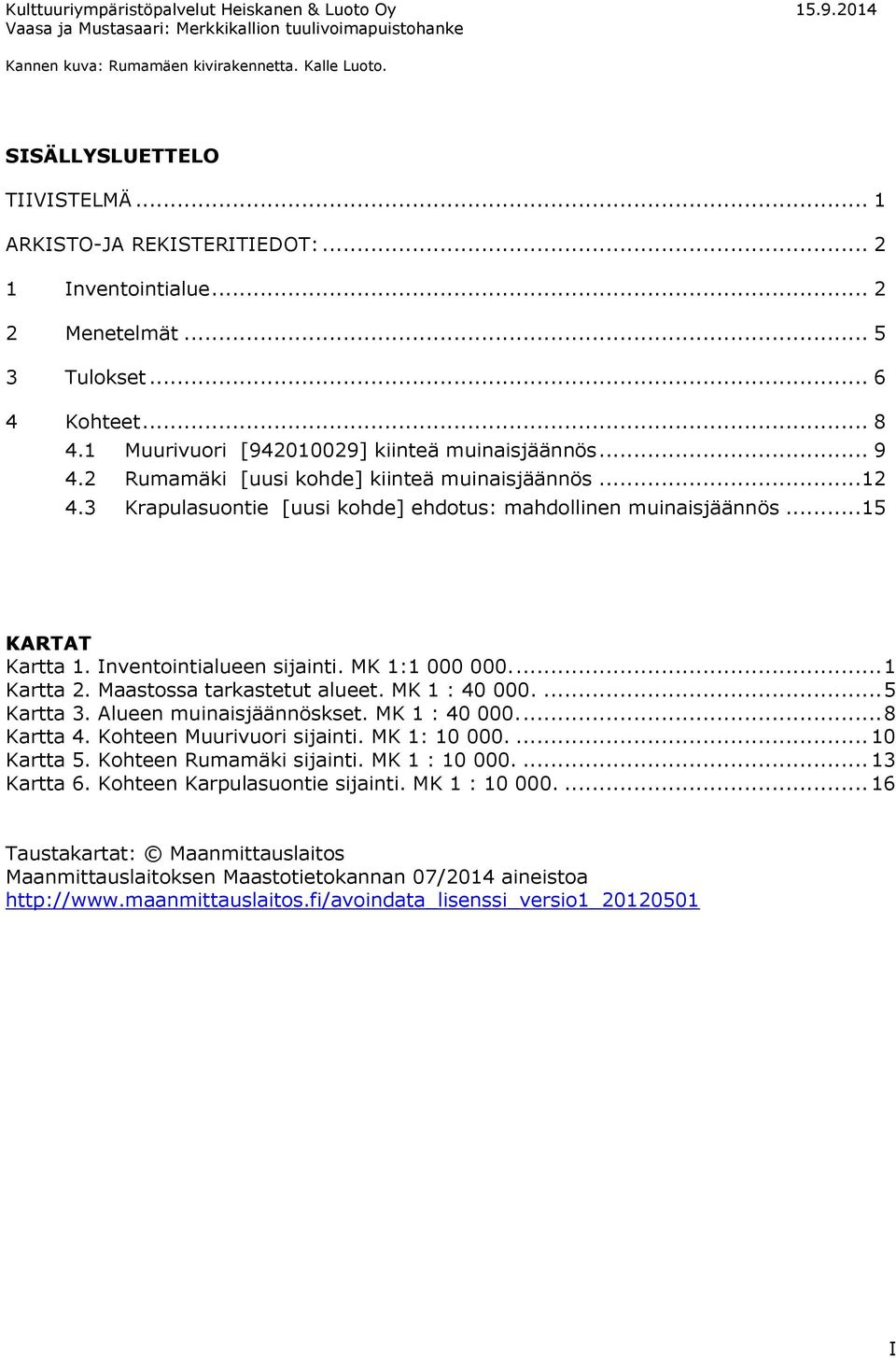 2 Rumamäki [uusi kohde] kiinteä muinaisjäännös... 12 4.3 Krapulasuontie [uusi kohde] ehdotus: mahdollinen muinaisjäännös... 15 KARTAT Kartta 1. Inventointialueen sijainti. MK 1:1 000 000.... 1 Kartta 2.