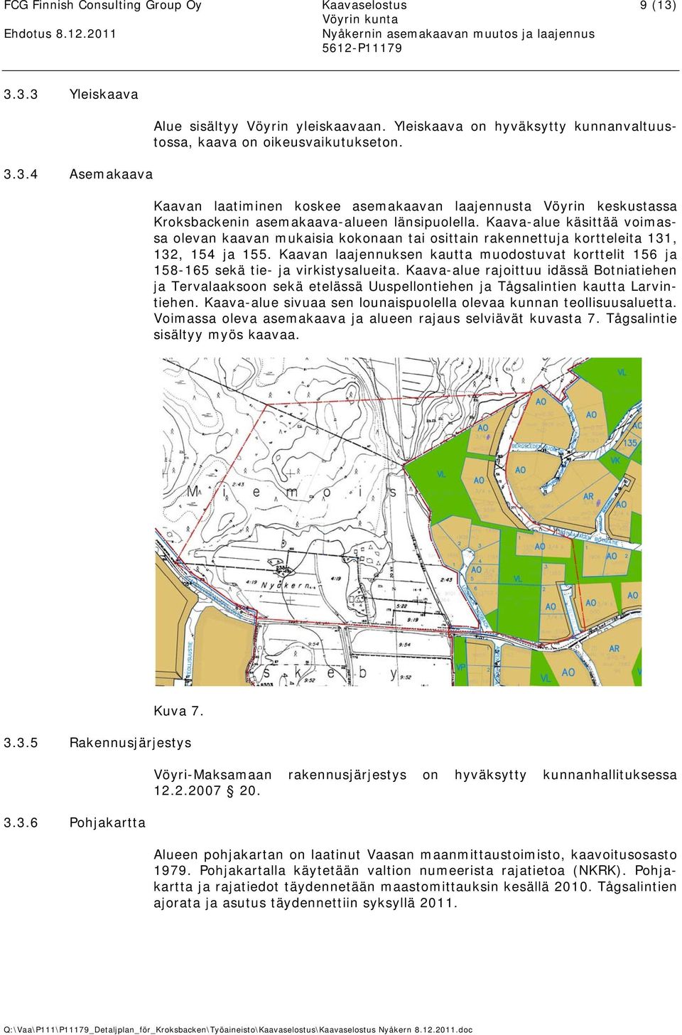 Kaava-alue käsittää voimassa olevan kaavan mukaisia kokonaan tai osittain rakennettuja kortteleita 131, 132, 154 ja 155.