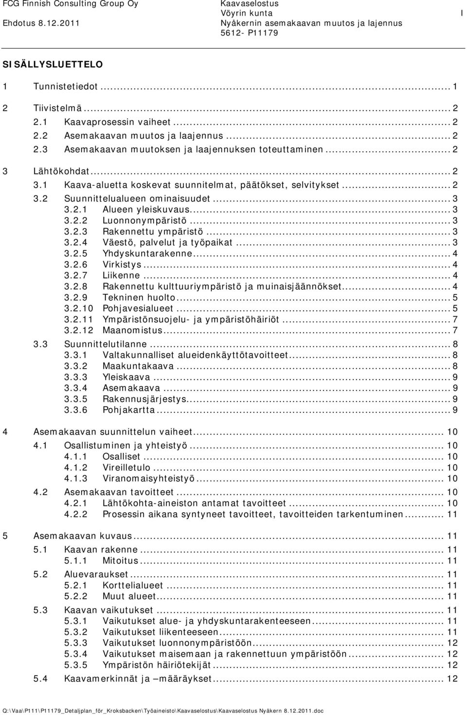 .. 3 3.2.2 Luonnonympäristö... 3 3.2.3 Rakennettu ympäristö... 3 3.2.4 Väestö, palvelut ja työpaikat... 3 3.2.5 Yhdyskuntarakenne... 4 3.2.6 Virkistys... 4 3.2.7 Liikenne... 4 3.2.8 Rakennettu kulttuuriympäristö ja muinaisjäännökset.