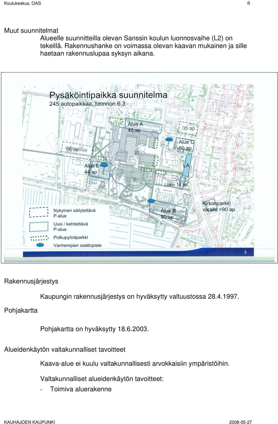 Rakennusjärjestys Pohjakartta Kaupungin rakennusjärjestys on hyväksytty valtuustossa 28.4.1997. Pohjakartta on hyväksytty 18.6.