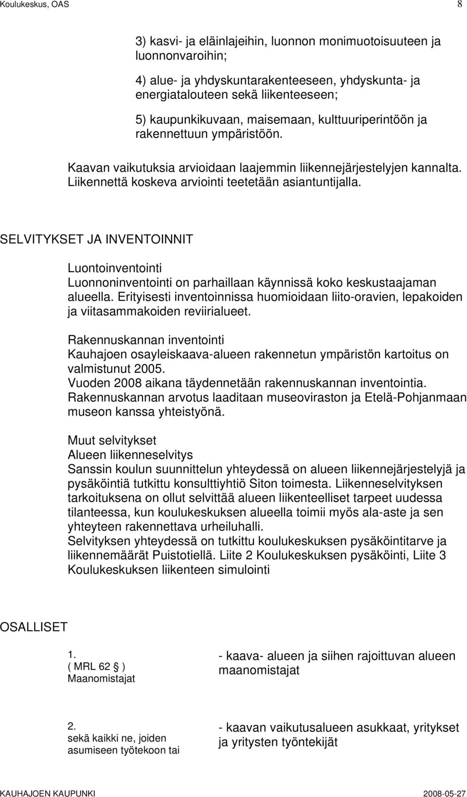 SELVITYKSET JA INVENTOINNIT Luontoinventointi Luonnoninventointi on parhaillaan käynnissä koko keskustaajaman alueella.