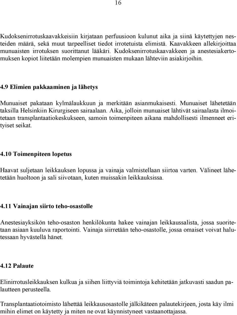 9 Elimien pakkaaminen ja lähetys Munuaiset pakataan kylmälaukkuun ja merkitään asianmukaisesti. Munuaiset lähetetään taksilla Helsinkiin Kirurgiseen sairaalaan.