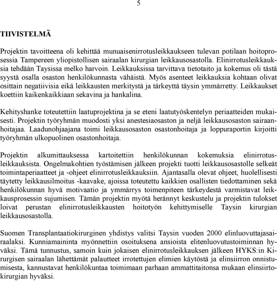 Myös asenteet leikkauksia kohtaan olivat osittain negatiivisia eikä leikkausten merkitystä ja tärkeyttä täysin ymmärretty. Leikkaukset koettiin kaikenkaikkiaan sekavina ja hankalina.