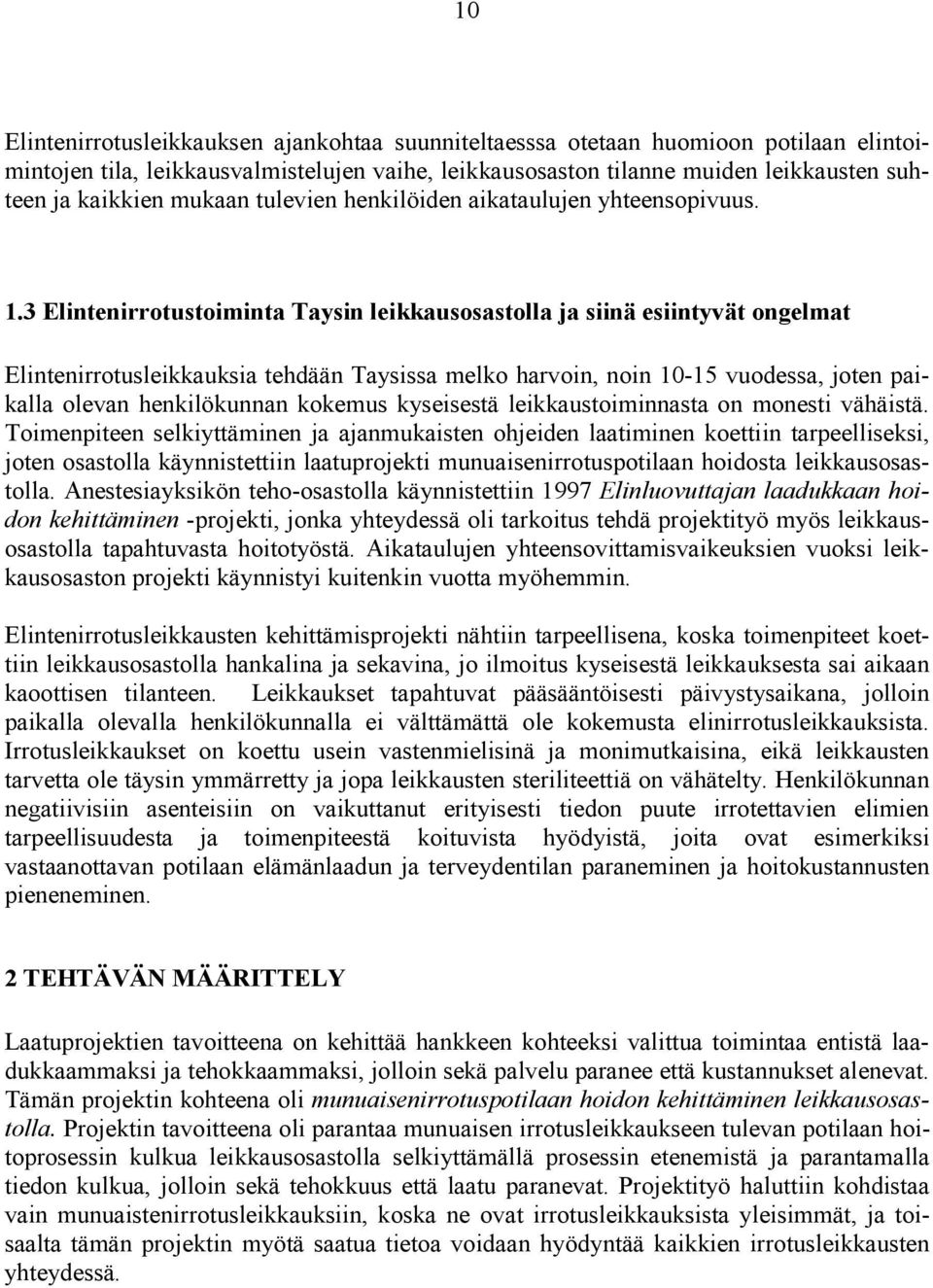 3 Elintenirrotustoiminta Taysin leikkausosastolla ja siinä esiintyvät ongelmat Elintenirrotusleikkauksia tehdään Taysissa melko harvoin, noin 10-15 vuodessa, joten paikalla olevan henkilökunnan