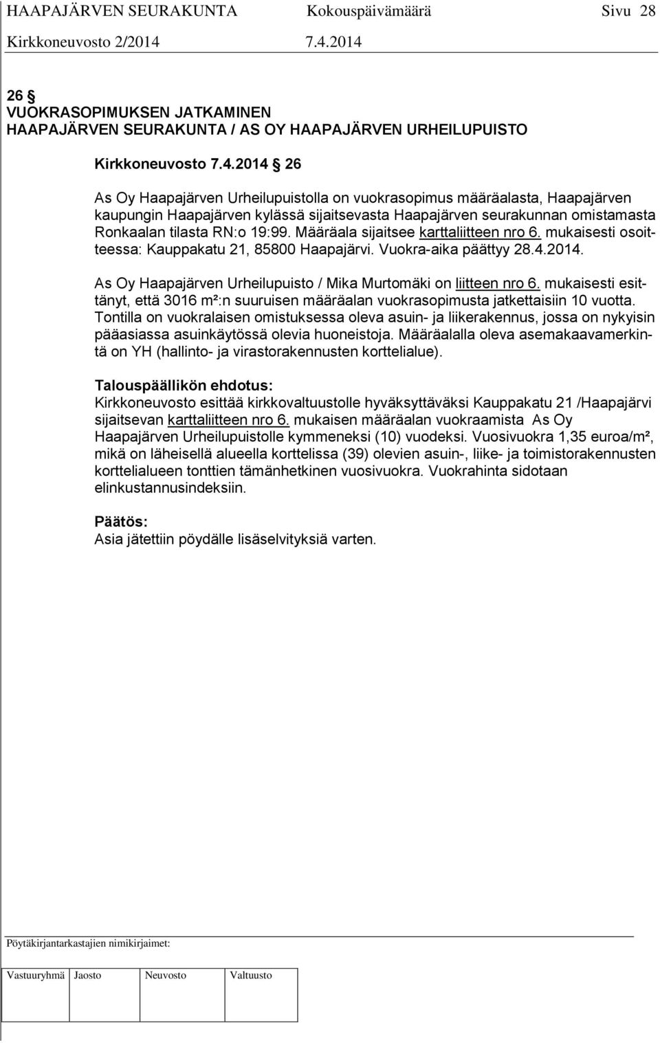 Määräala sijaitsee karttaliitteen nro 6. mukaisesti osoitteessa: Kauppakatu 21, 85800 Haapajärvi. Vuokra-aika päättyy 28.4.2014. As Oy Haapajärven Urheilupuisto / Mika Murtomäki on liitteen nro 6.