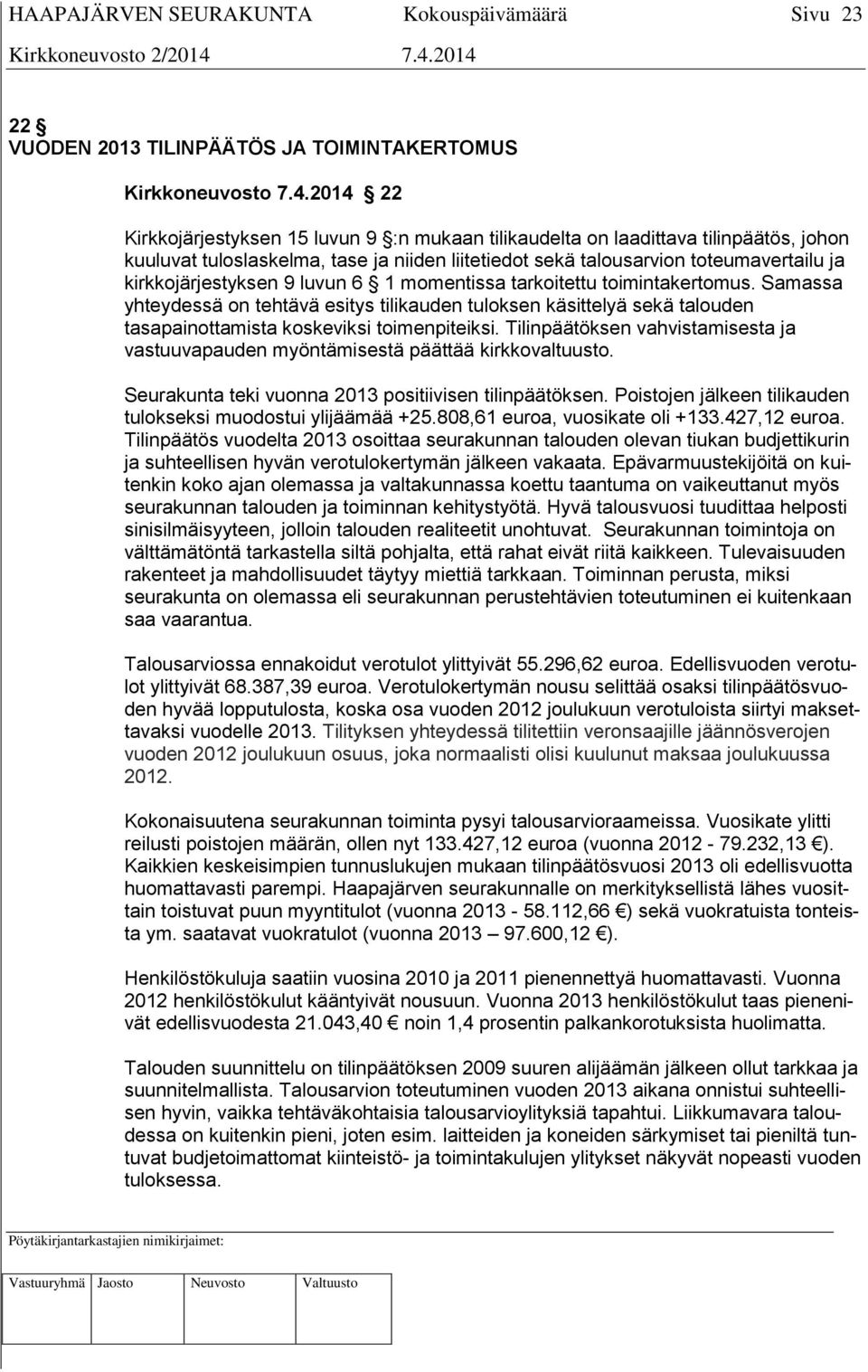 kirkkojärjestyksen 9 luvun 6 1 momentissa tarkoitettu toimintakertomus. Samassa yhteydessä on tehtävä esitys tilikauden tuloksen käsittelyä sekä talouden tasapainottamista koskeviksi toimenpiteiksi.