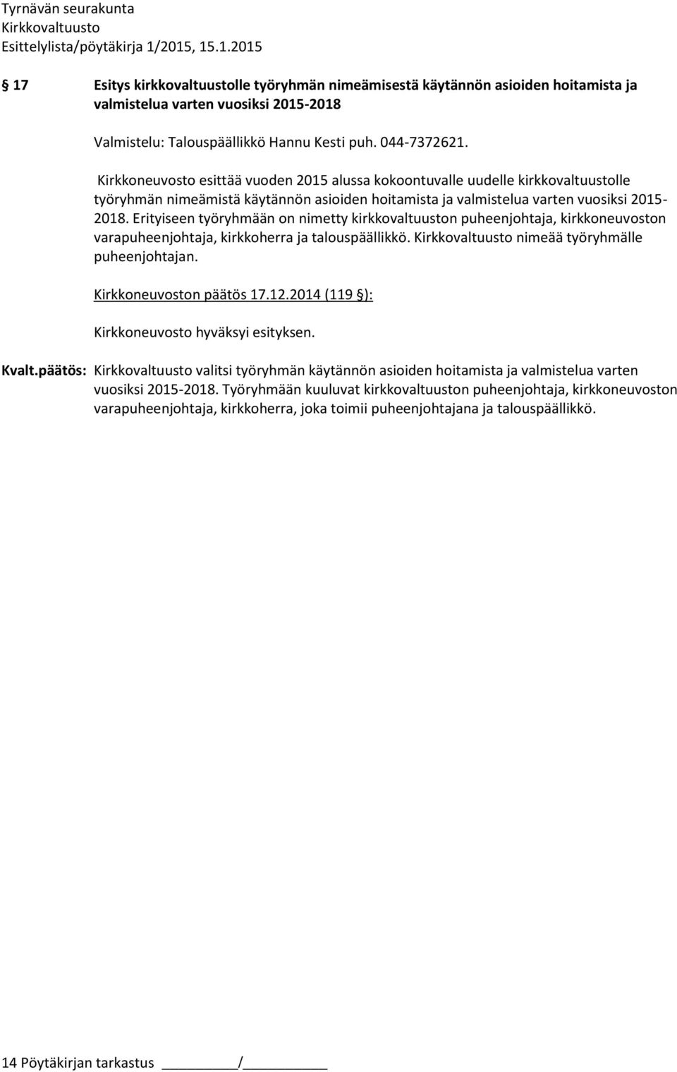 Erityiseen työryhmään on nimetty kirkkovaltuuston puheenjohtaja, kirkkoneuvoston varapuheenjohtaja, kirkkoherra ja talouspäällikkö. nimeää työryhmälle puheenjohtajan. Kirkkoneuvoston päätös 17.12.