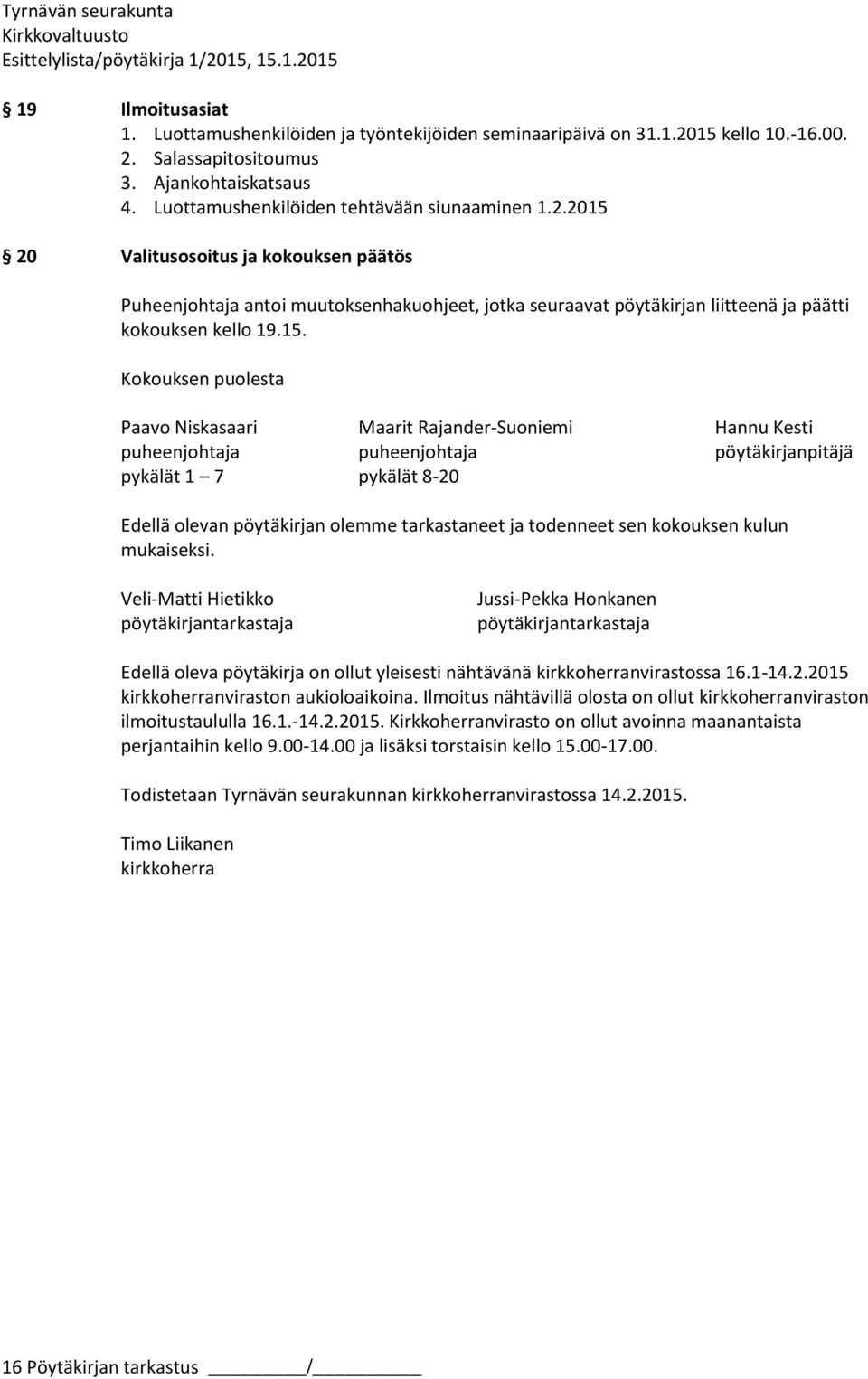 15. Kokouksen puolesta Paavo Niskasaari Maarit Rajander-Suoniemi Hannu Kesti puheenjohtaja puheenjohtaja pöytäkirjanpitäjä pykälät 1 7 pykälät 8-20 Edellä olevan pöytäkirjan olemme tarkastaneet ja