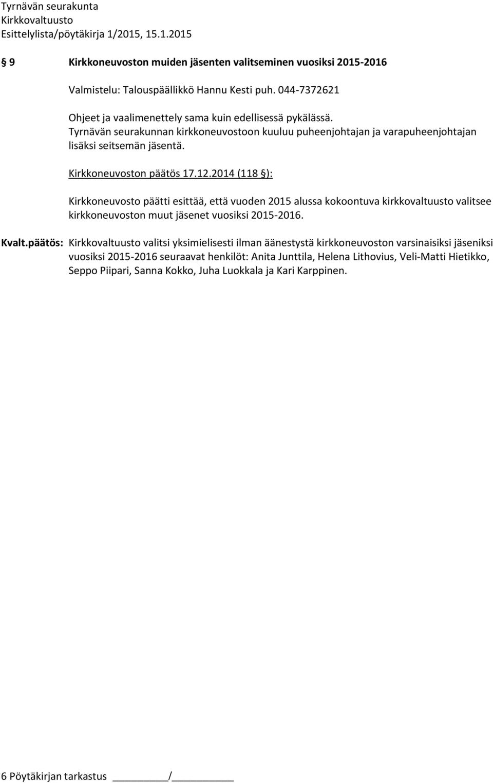 2014 (118 ): Kirkkoneuvosto päätti esittää, että vuoden 2015 alussa kokoontuva kirkkovaltuusto valitsee kirkkoneuvoston muut jäsenet vuosiksi 2015-2016. Kvalt.