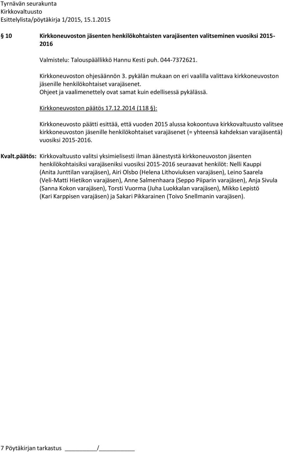 2014 (118 ): Kirkkoneuvosto päätti esittää, että vuoden 2015 alussa kokoontuva kirkkovaltuusto valitsee kirkkoneuvoston jäsenille henkilökohtaiset varajäsenet (= yhteensä kahdeksan varajäsentä)