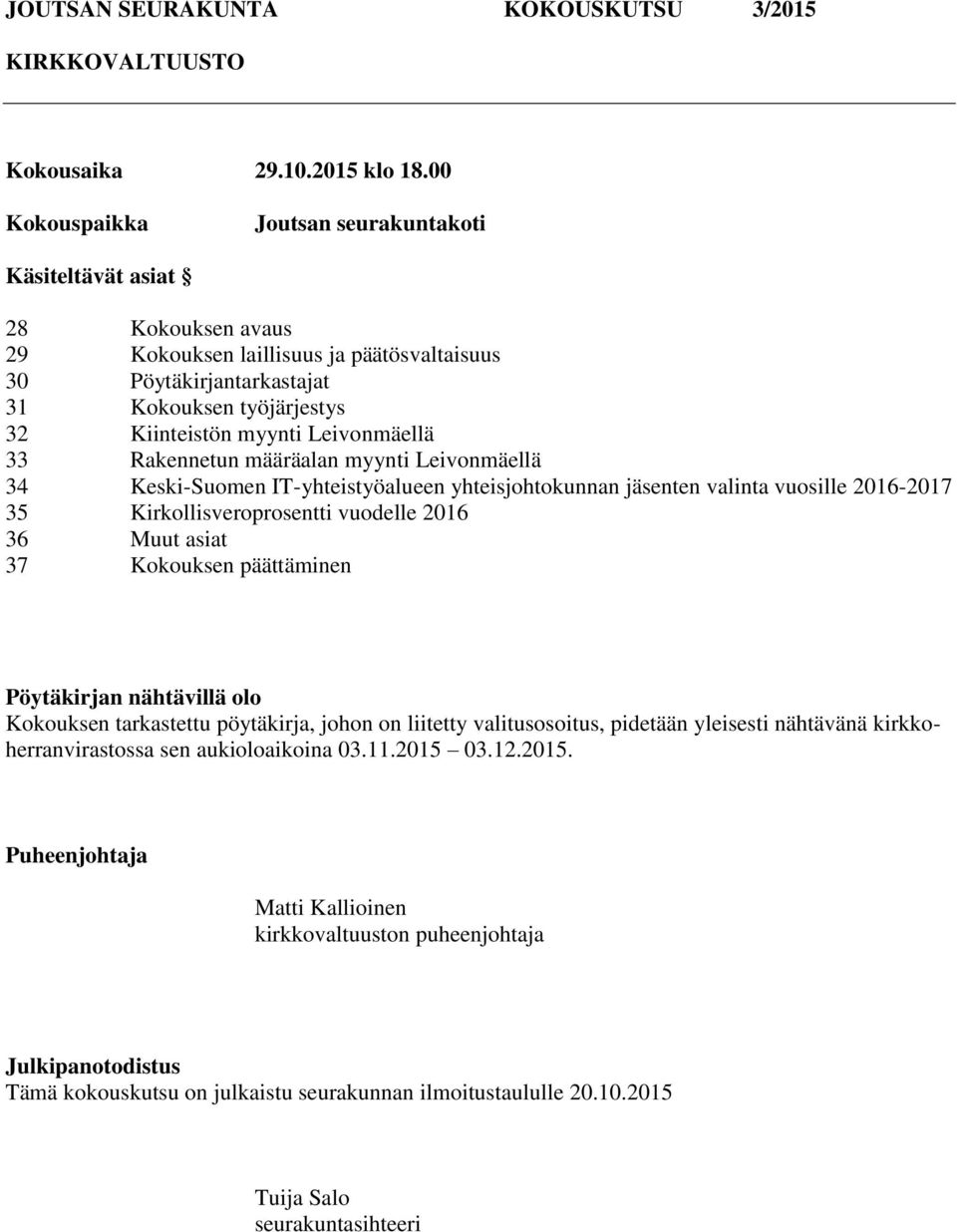 Leivonmäellä 33 Rakennetun määräalan myynti Leivonmäellä 34 Keski-Suomen IT-yhteistyöalueen yhteisjohtokunnan jäsenten valinta vuosille 2016-2017 35 Kirkollisveroprosentti vuodelle 2016 36 Muut asiat