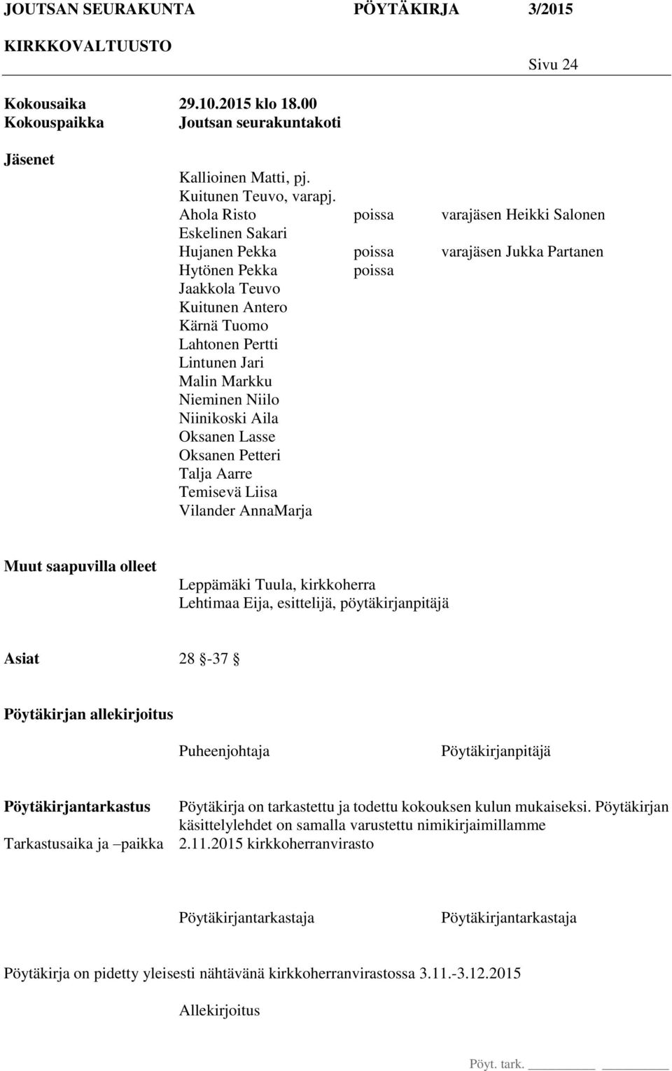 Jari Malin Markku Nieminen Niilo Niinikoski Aila Oksanen Lasse Oksanen Petteri Talja Aarre Temisevä Liisa Vilander AnnaMarja Muut saapuvilla olleet Leppämäki Tuula, kirkkoherra Lehtimaa Eija,