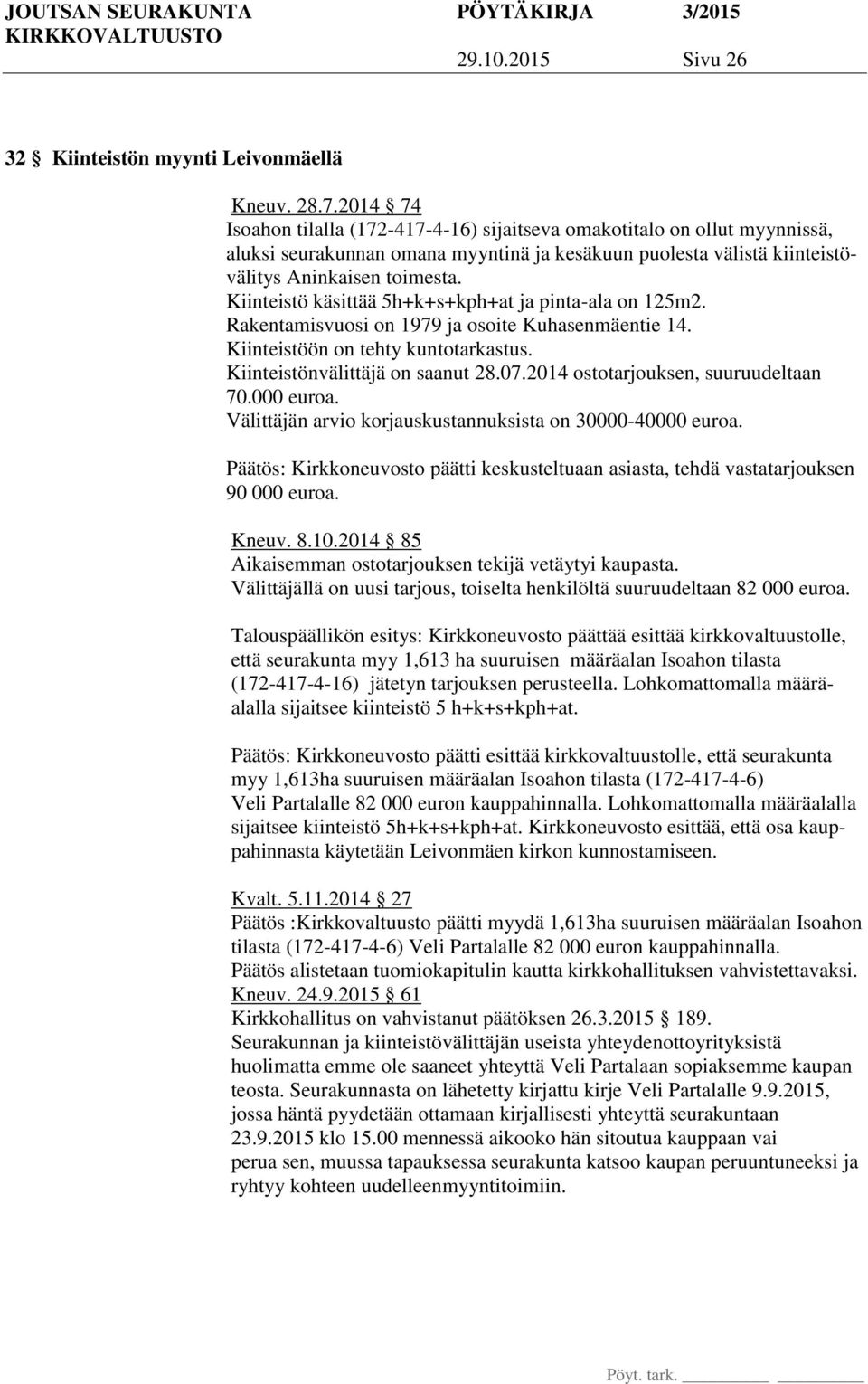 Kiinteistö käsittää 5h+k+s+kph+at ja pinta-ala on 125m2. Rakentamisvuosi on 1979 ja osoite Kuhasenmäentie 14. Kiinteistöön on tehty kuntotarkastus. Kiinteistönvälittäjä on saanut 28.07.