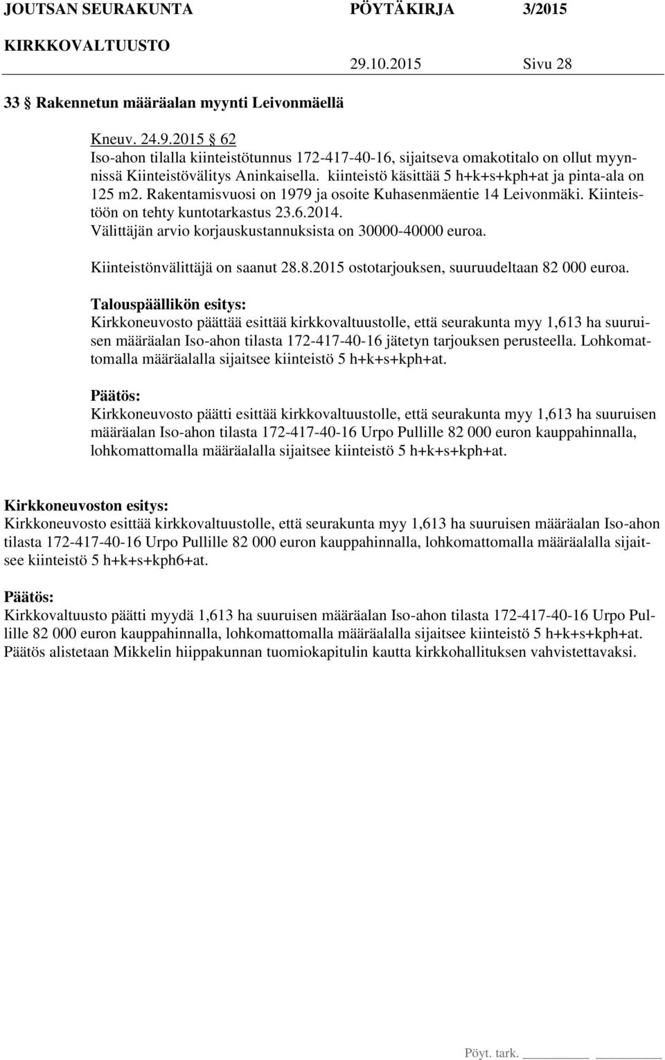 Välittäjän arvio korjauskustannuksista on 30000-40000 euroa. Kiinteistönvälittäjä on saanut 28.8.2015 ostotarjouksen, suuruudeltaan 82 000 euroa.