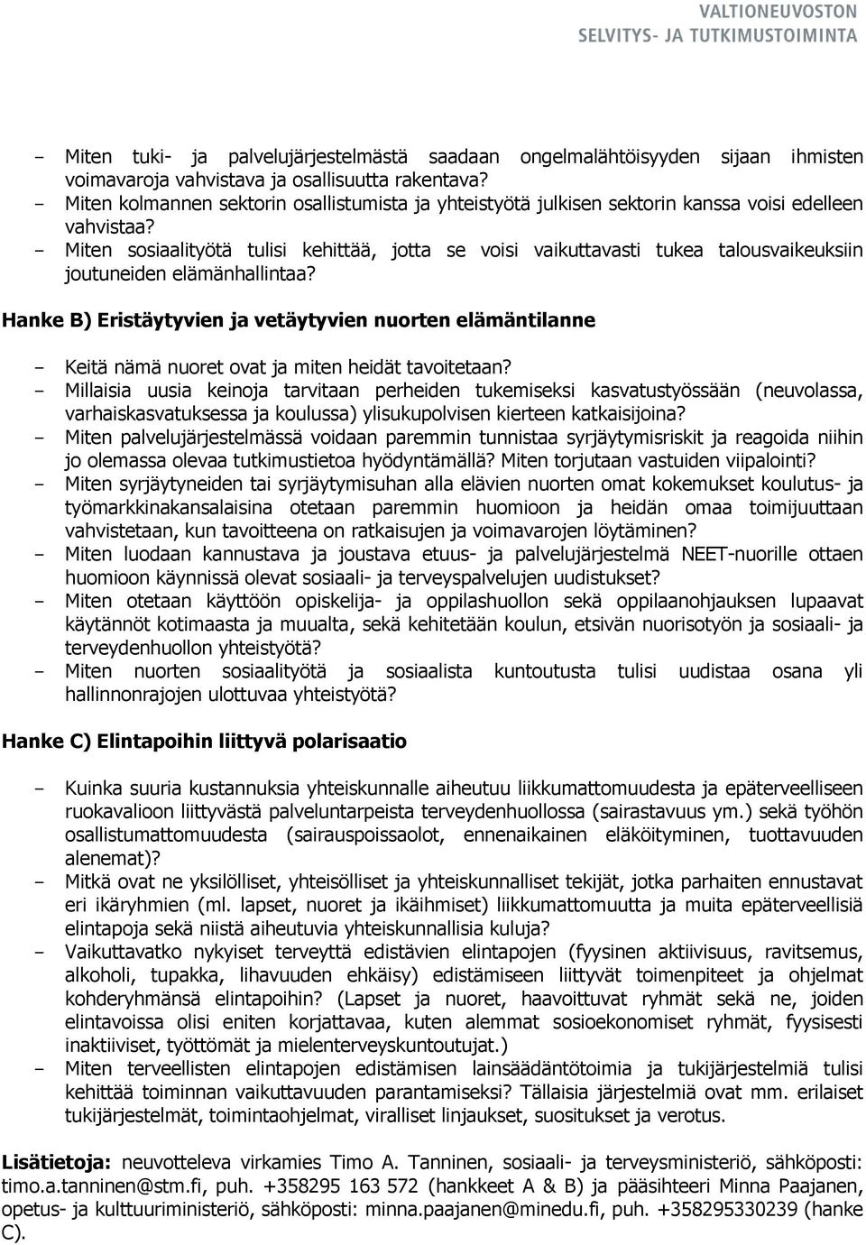 - Miten sosiaalityötä tulisi kehittää, jotta se voisi vaikuttavasti tukea talousvaikeuksiin joutuneiden elämänhallintaa?