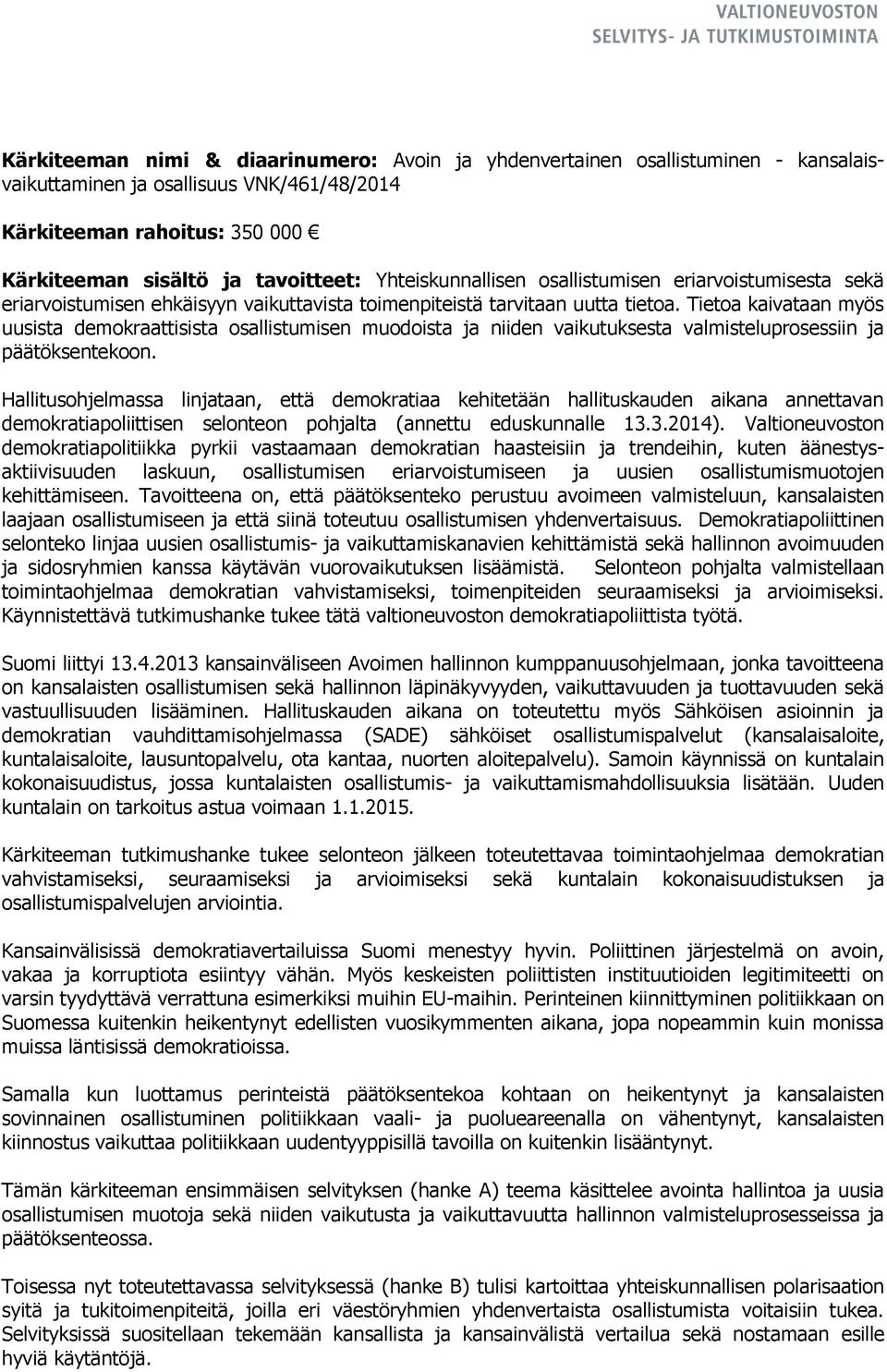 Tietoa kaivataan myös uusista demokraattisista osallistumisen muodoista ja niiden vaikutuksesta valmisteluprosessiin ja päätöksentekoon.