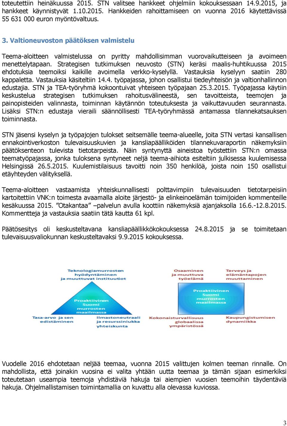 Strategisen tutkimuksen neuvosto (STN) keräsi maalis-huhtikuussa 2015 ehdotuksia teemoiksi kaikille avoimella verkko-kyselyllä. Vastauksia kyselyyn saatiin 280 kappaletta. Vastauksia käsiteltiin 14.