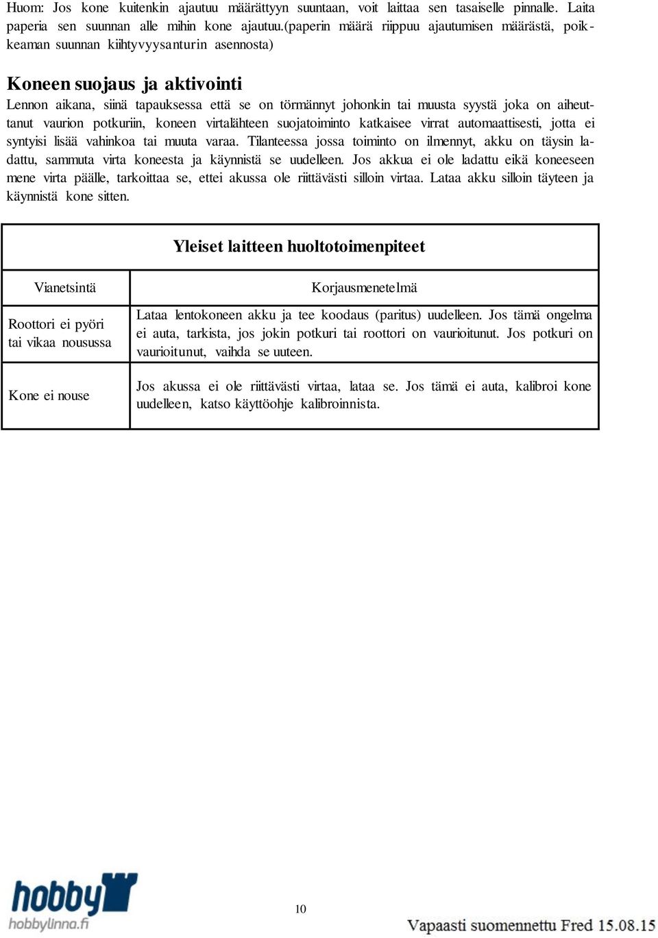 syystä joka on aiheuttanut vaurion potkuriin, koneen virtalähteen suojatoiminto katkaisee virrat automaattisesti, jotta ei syntyisi lisää vahinkoa tai muuta varaa.