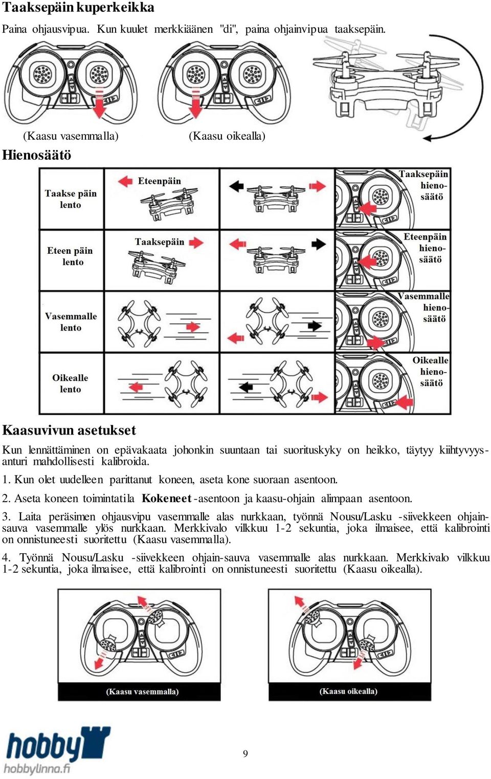 Kun olet uudelleen parittanut koneen, aseta kone suoraan asentoon. 2. Aseta koneen toimintatila Kokeneet -asentoon ja kaasu-ohjain alimpaan asentoon. 3.