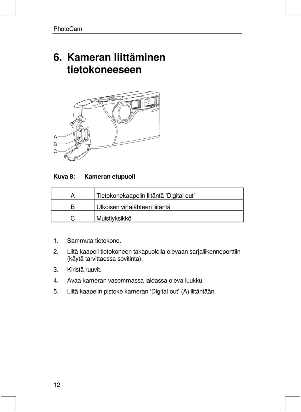 Liitä kaapeli tietokoneen takapuolella olevaan sarjaliikenneporttiin (käytä tarvittaessa sovitinta). 3.