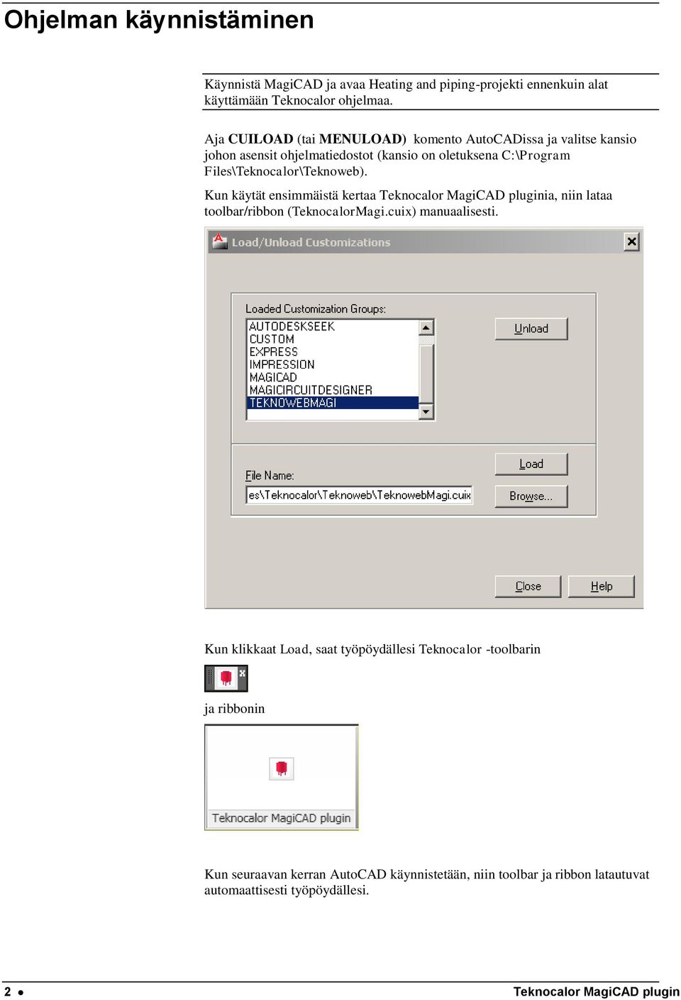 Files\Teknocalor\Teknoweb). Kun käytät ensimmäistä kertaa Teknocalor MagiCAD pluginia, niin lataa toolbar/ribbon (TeknocalorMagi.cuix) manuaalisesti.