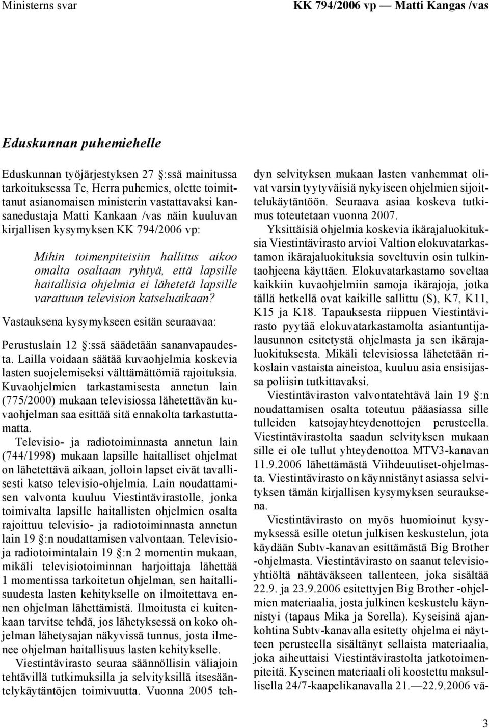 lähetetä lapsille varattuun television katseluaikaan? Vastauksena kysymykseen esitän seuraavaa: Perustuslain 12 :ssä säädetään sananvapaudesta.