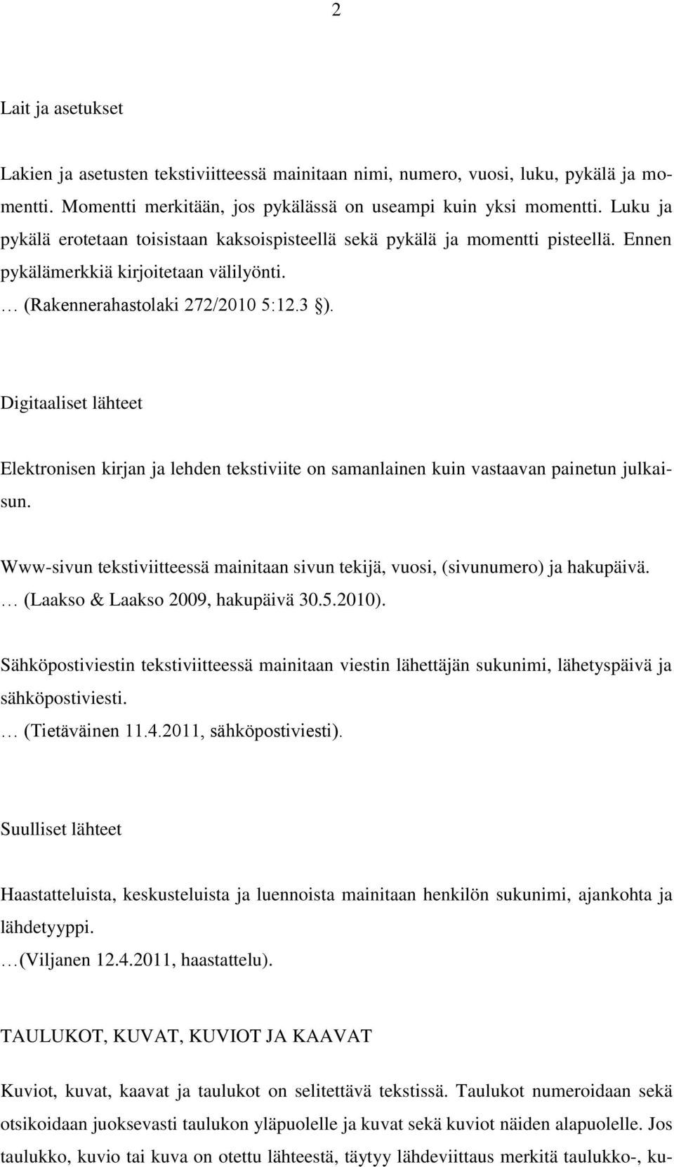 Digitaaliset lähteet Elektronisen kirjan ja lehden tekstiviite on samanlainen kuin vastaavan painetun julkaisun. Www-sivun tekstiviitteessä mainitaan sivun tekijä, vuosi, (sivunumero) ja hakupäivä.