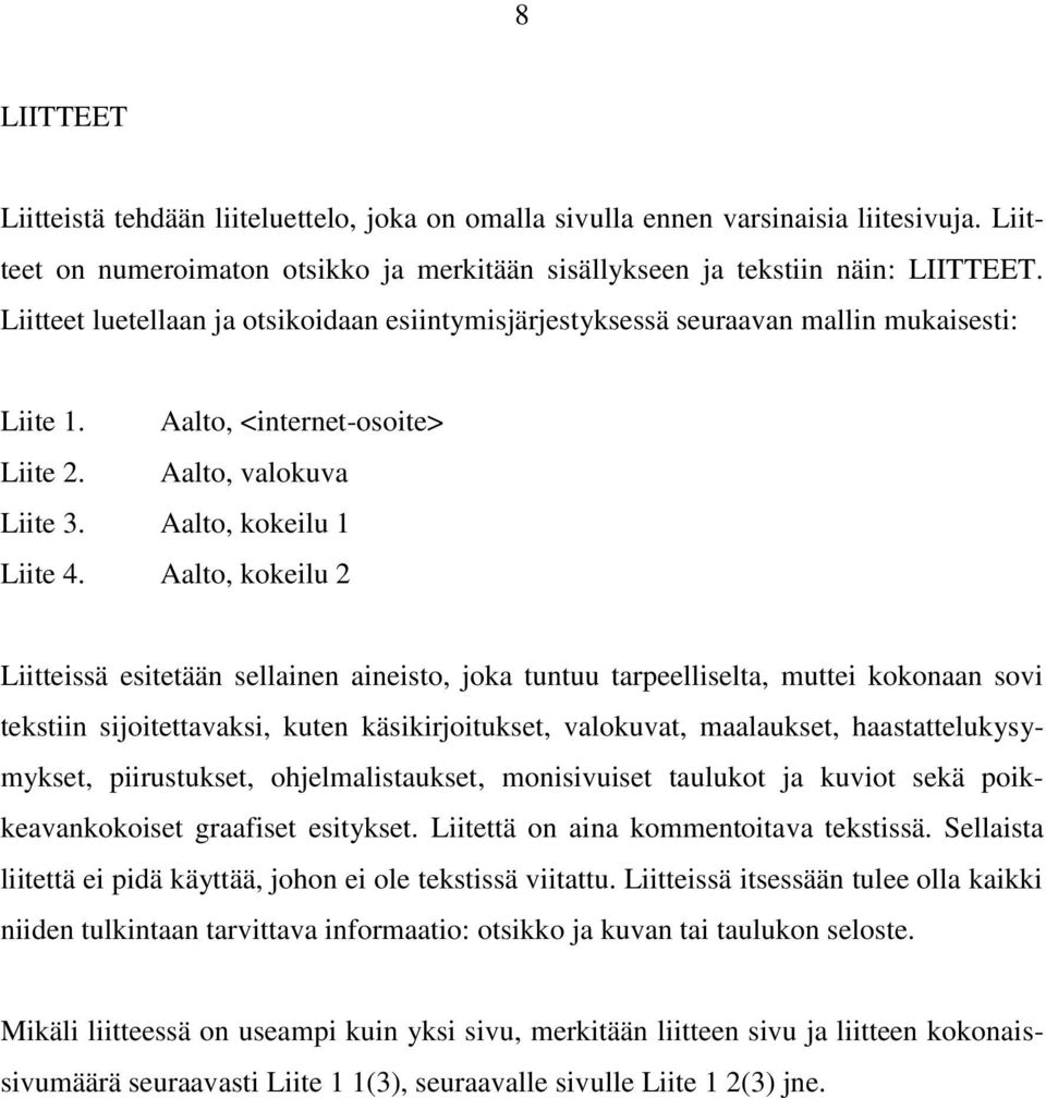 Aalto, kokeilu 2 Liitteissä esitetään sellainen aineisto, joka tuntuu tarpeelliselta, muttei kokonaan sovi tekstiin sijoitettavaksi, kuten käsikirjoitukset, valokuvat, maalaukset,